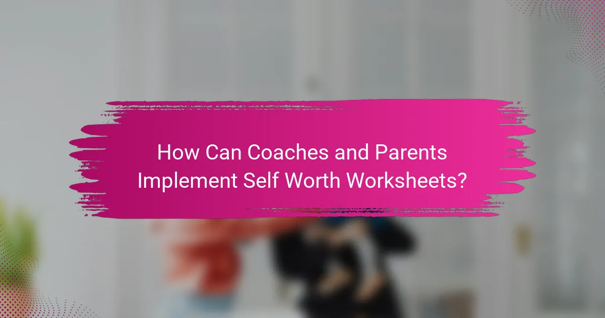 How Can Coaches and Parents Implement Self Worth Worksheets?