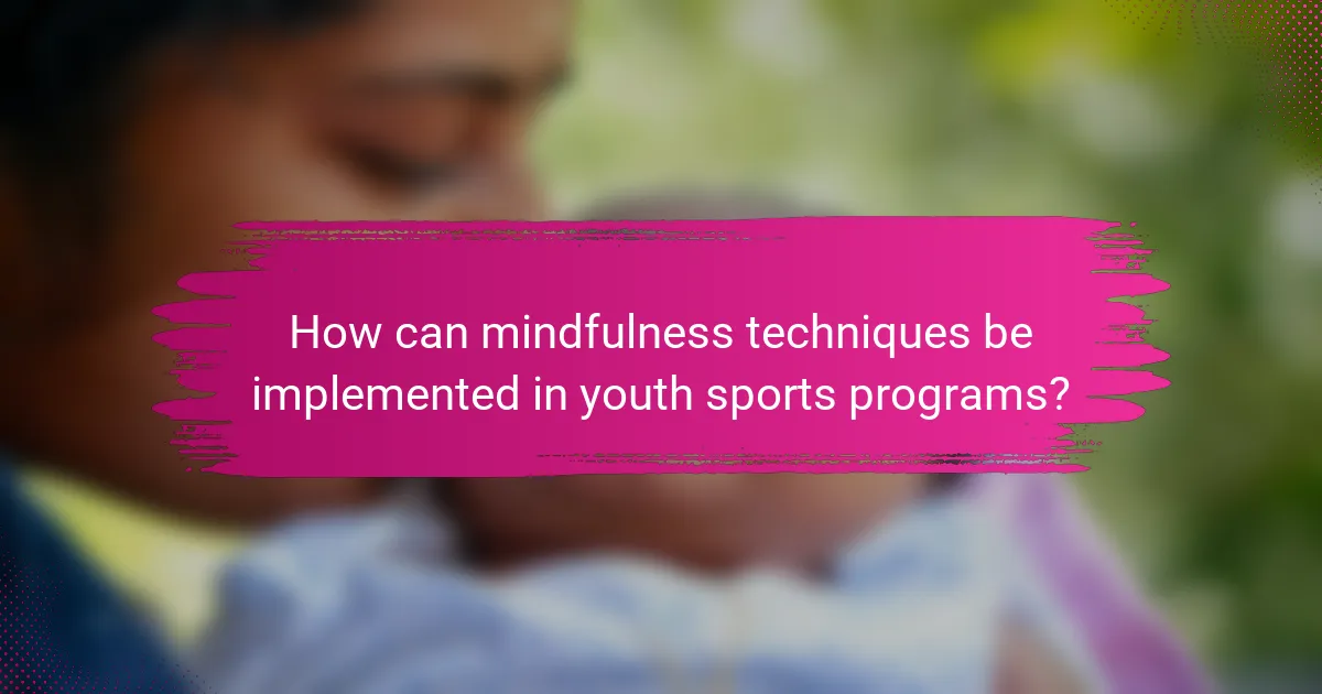 How can mindfulness techniques be implemented in youth sports programs?