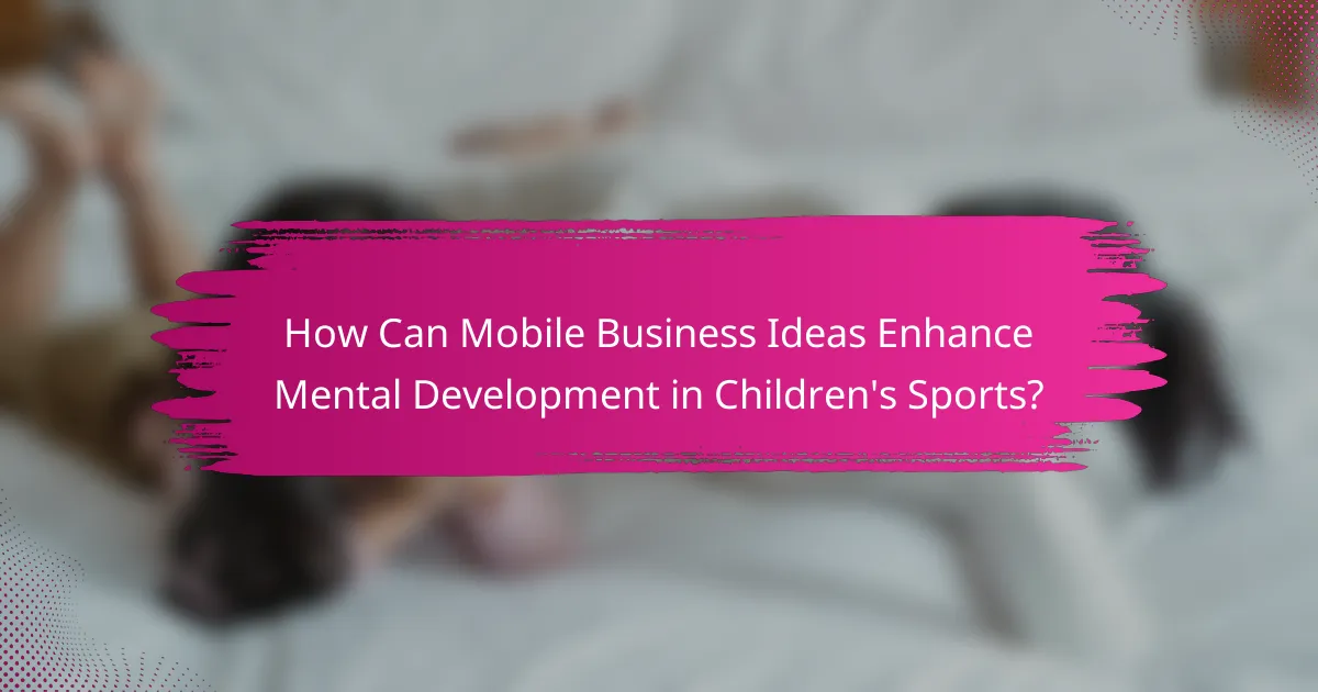How Can Mobile Business Ideas Enhance Mental Development in Children's Sports?
