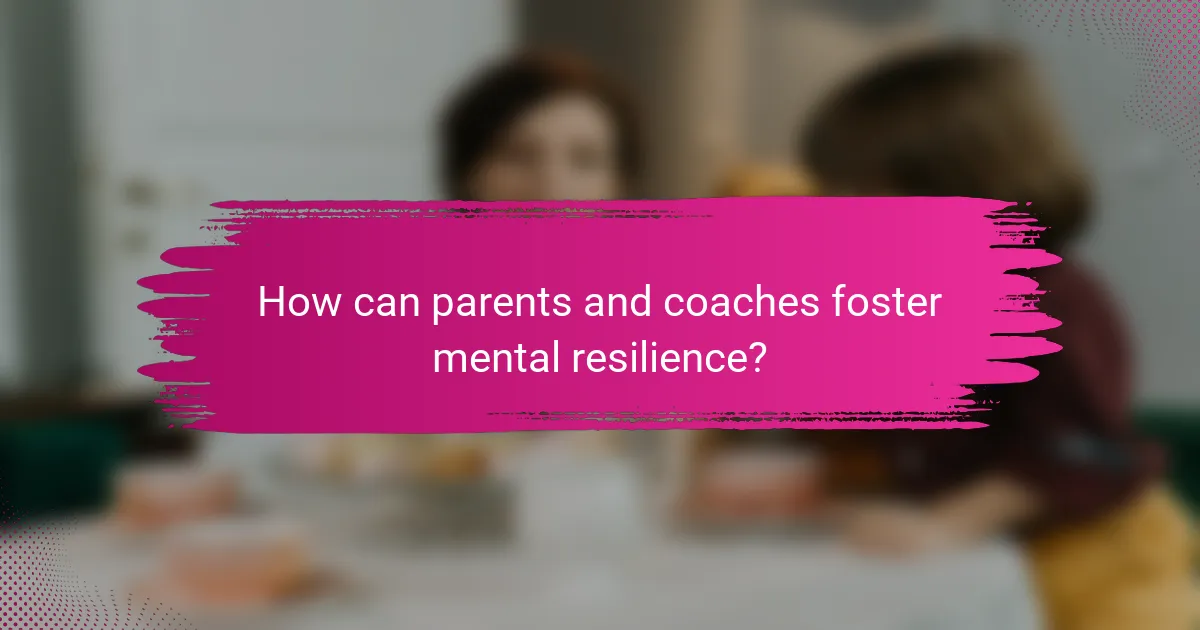 How can parents and coaches foster mental resilience?