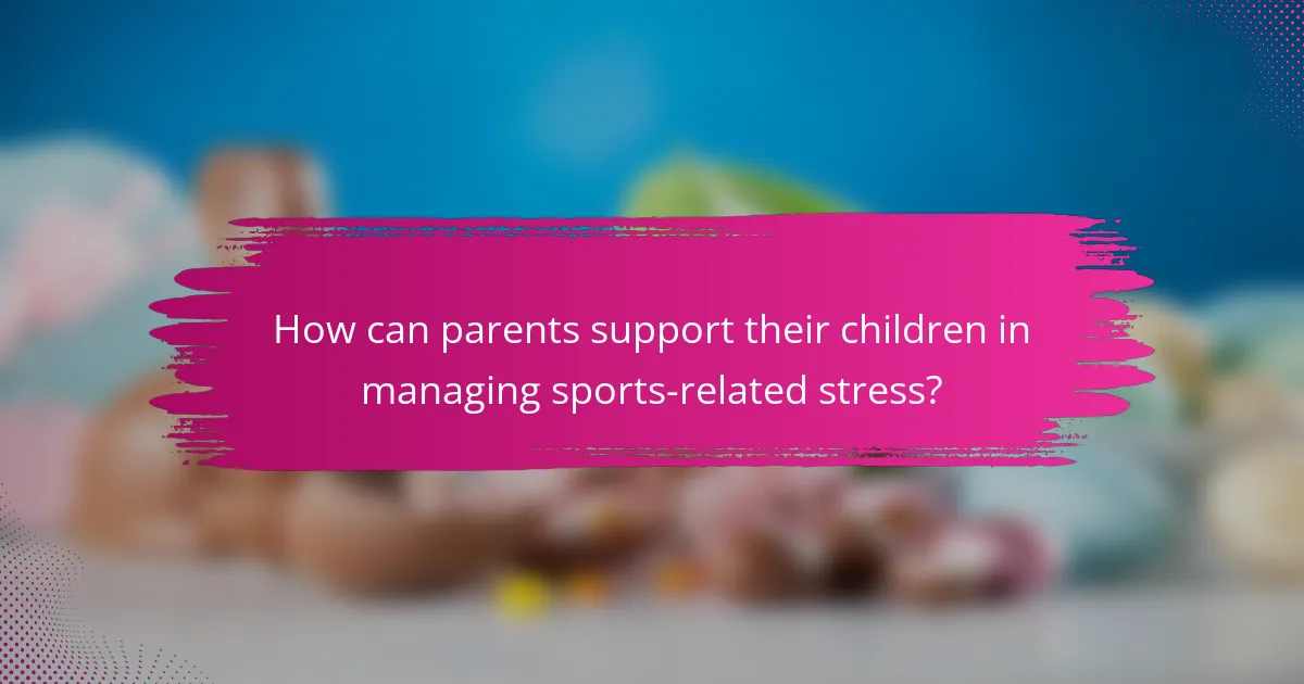 How can parents support their children in managing sports-related stress?