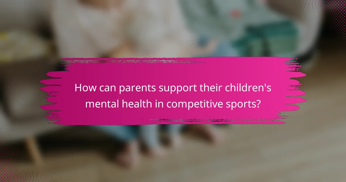 How can parents support their children's mental health in competitive sports?