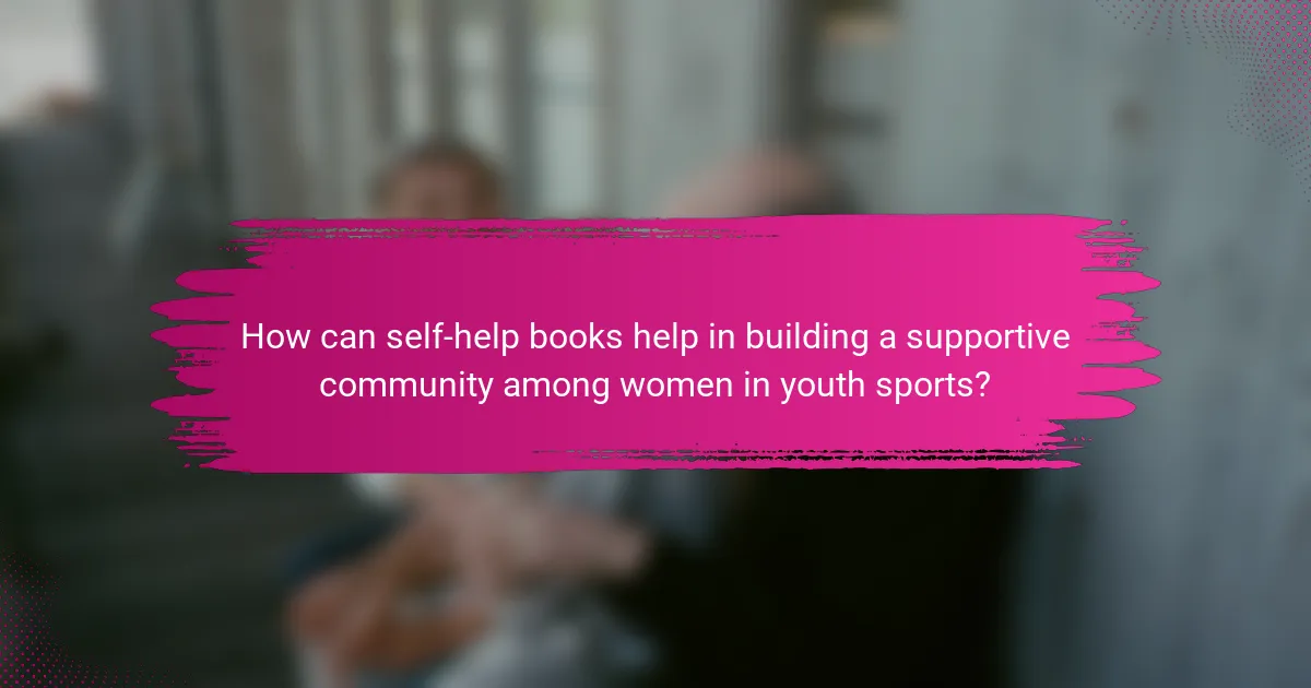 How can self-help books help in building a supportive community among women in youth sports?