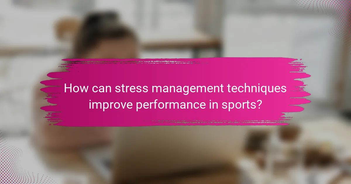 How can stress management techniques improve performance in sports?