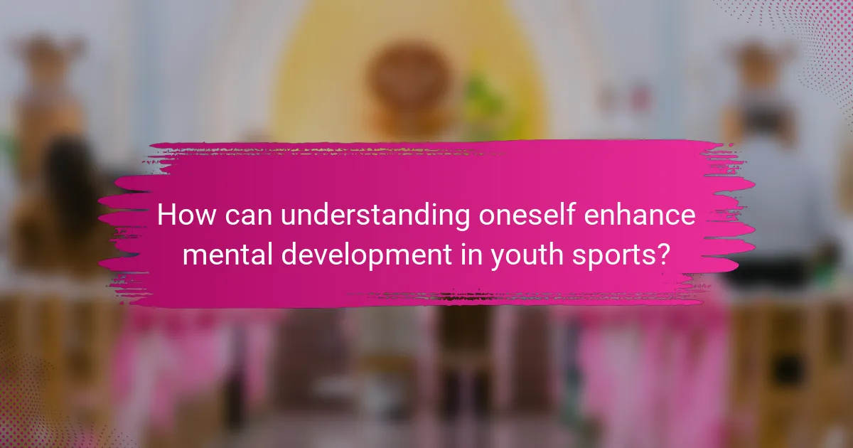 How can understanding oneself enhance mental development in youth sports?