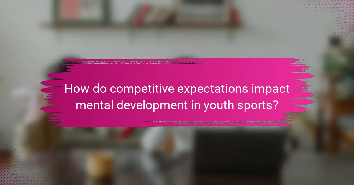 How do competitive expectations impact mental development in youth sports?