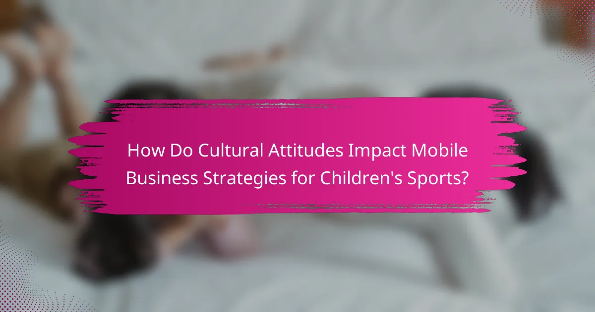 How Do Cultural Attitudes Impact Mobile Business Strategies for Children's Sports?