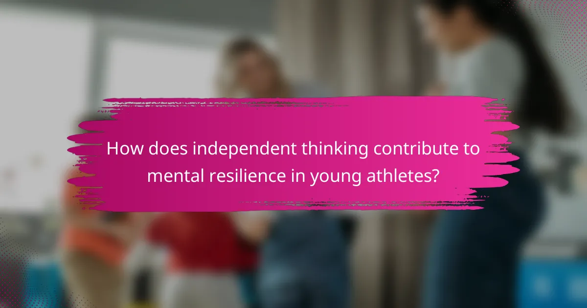 How does independent thinking contribute to mental resilience in young athletes?