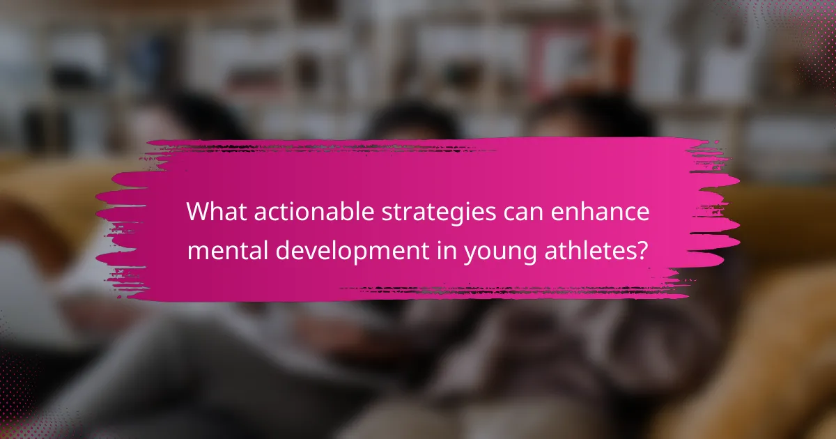 What actionable strategies can enhance mental development in young athletes?