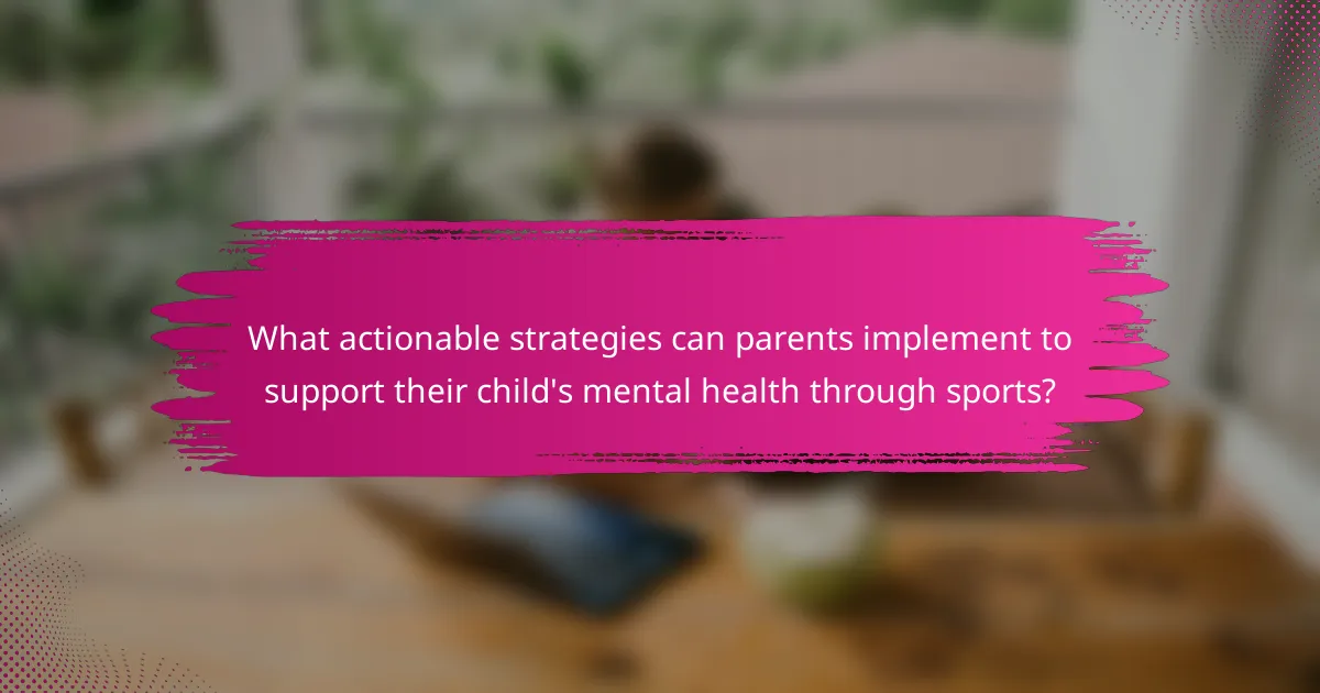 What actionable strategies can parents implement to support their child's mental health through sports?