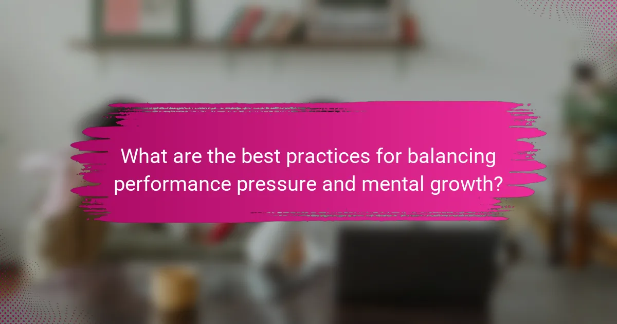 What are the best practices for balancing performance pressure and mental growth?