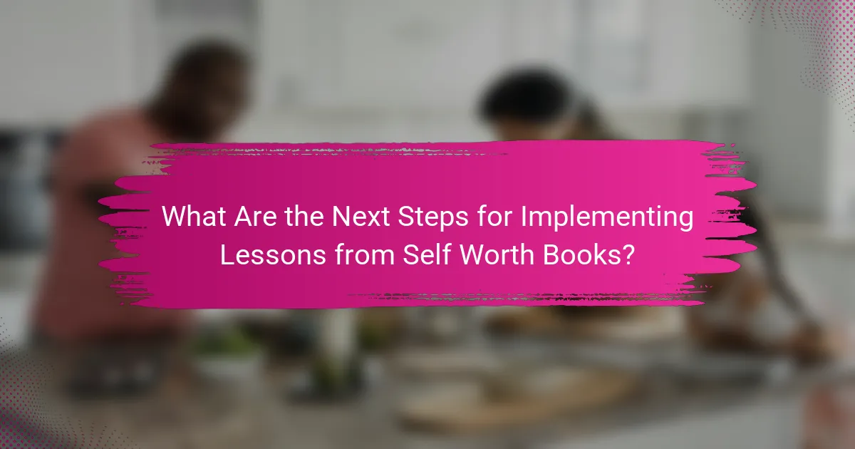 What Are the Next Steps for Implementing Lessons from Self Worth Books?