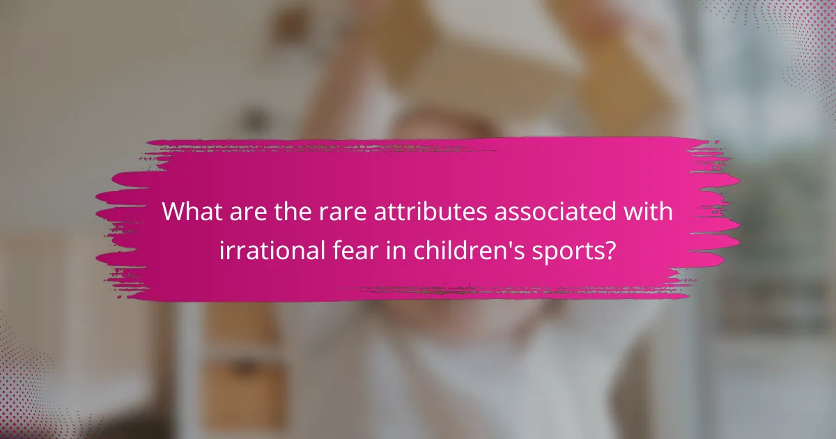 What are the rare attributes associated with irrational fear in children's sports?