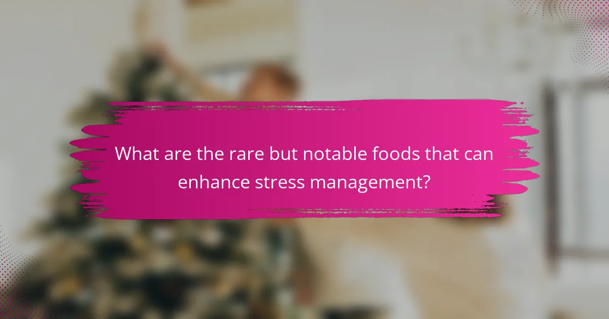 What are the rare but notable foods that can enhance stress management?