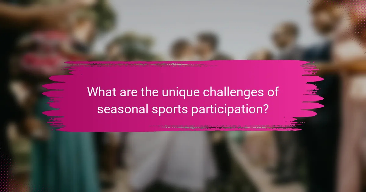 What are the unique challenges of seasonal sports participation?