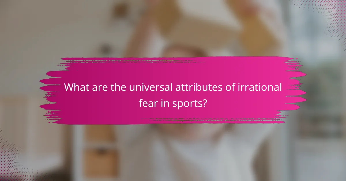 What are the universal attributes of irrational fear in sports?