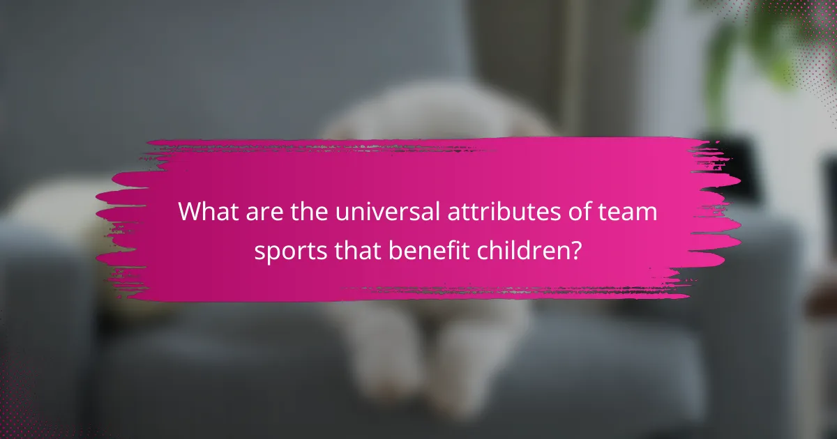 What are the universal attributes of team sports that benefit children?