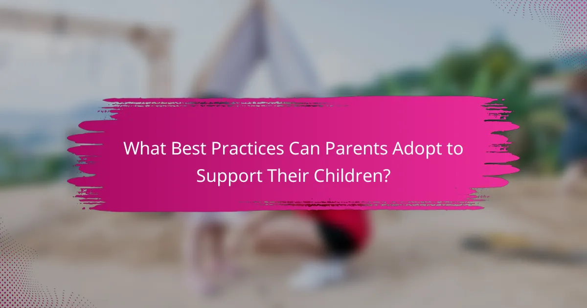 What best practices can parents adopt to support their children?