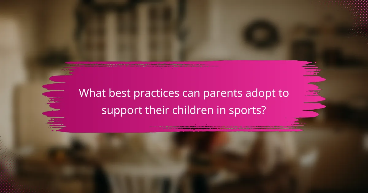 What best practices can parents adopt to support their children in sports?