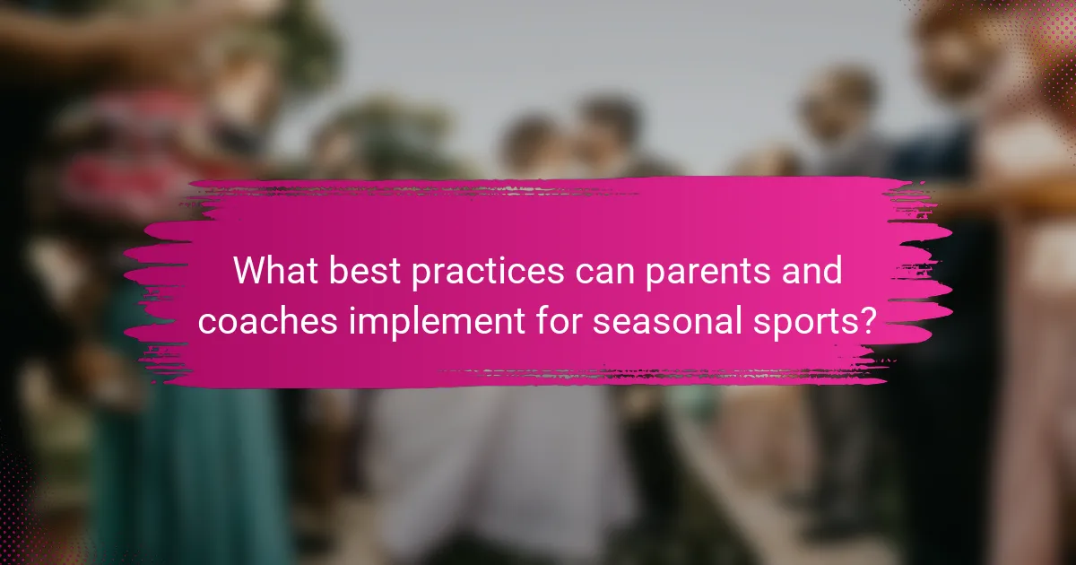 What best practices can parents and coaches implement for seasonal sports?