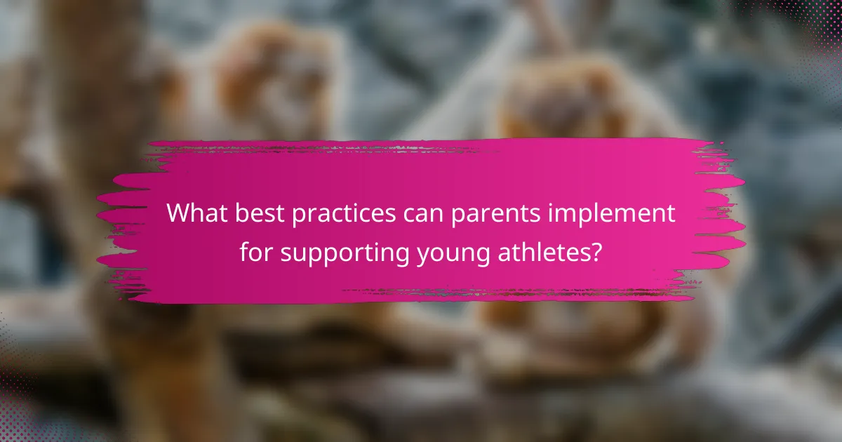 What best practices can parents implement for supporting young athletes?