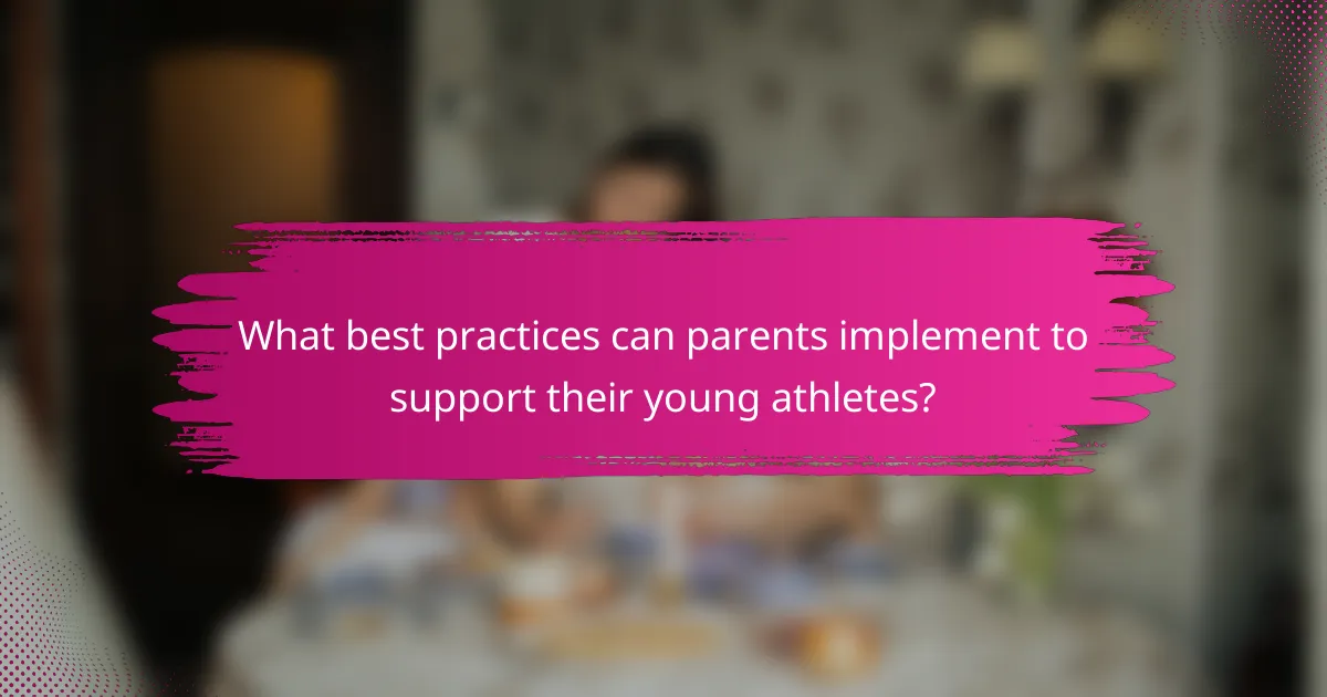 What best practices can parents implement to support their young athletes?
