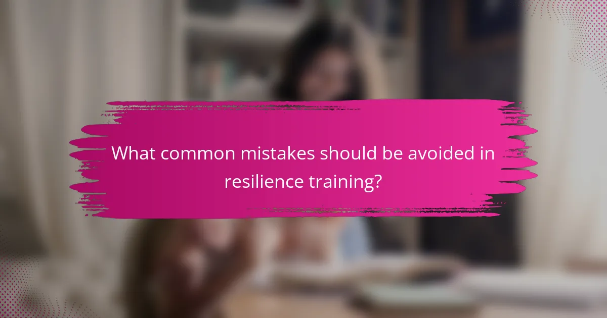 What common mistakes should be avoided in resilience training?