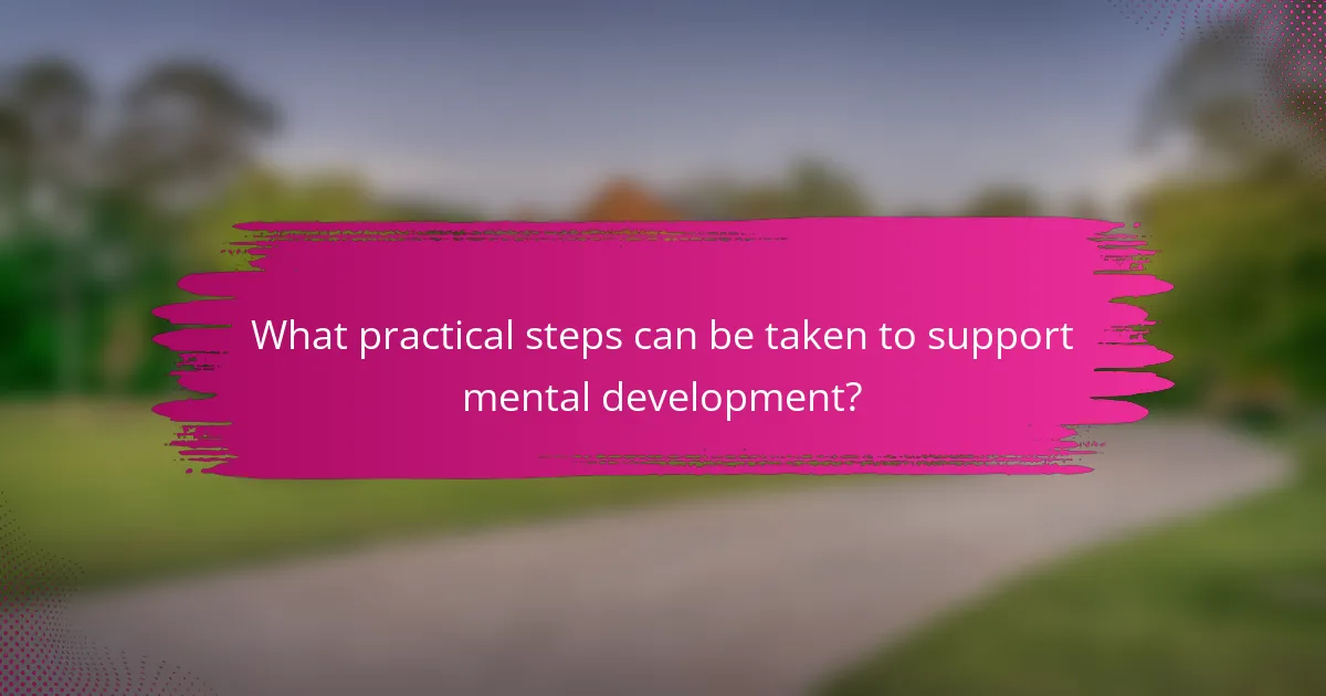 What practical steps can be taken to support mental development?