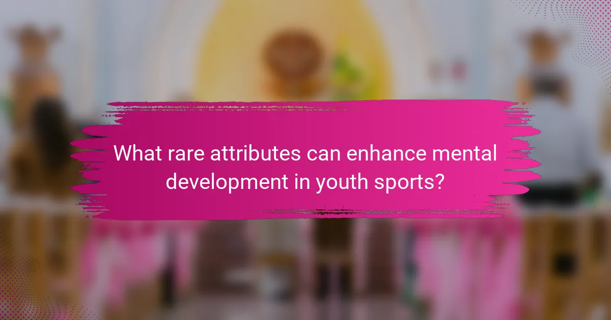 What rare attributes can enhance mental development in youth sports?