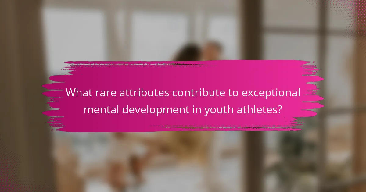 What rare attributes contribute to exceptional mental development in youth athletes?
