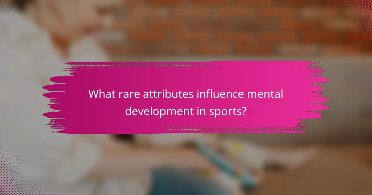 What rare attributes influence mental development in sports?