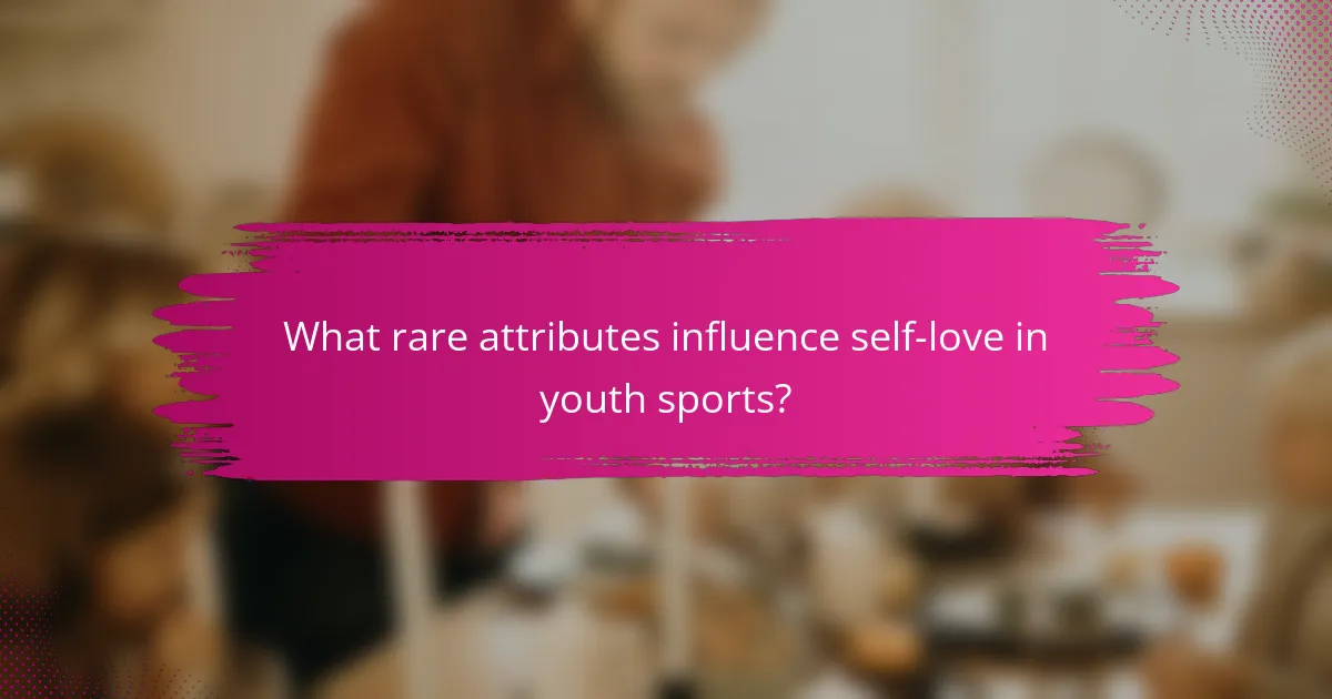 What rare attributes influence self-love in youth sports?