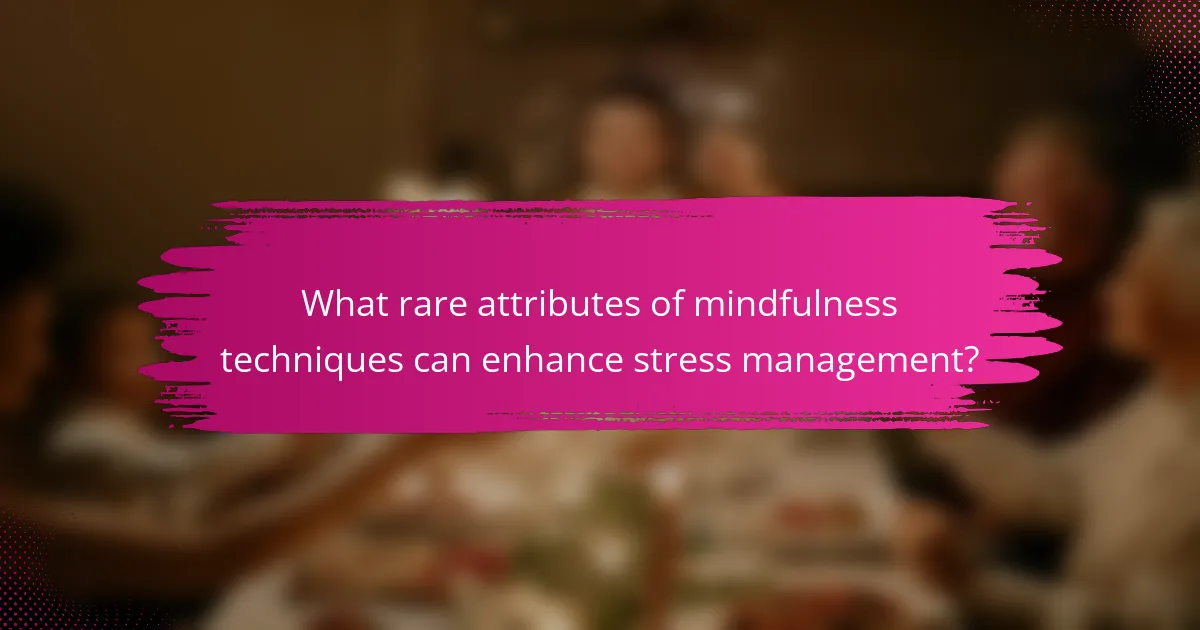 What rare attributes of mindfulness techniques can enhance stress management?