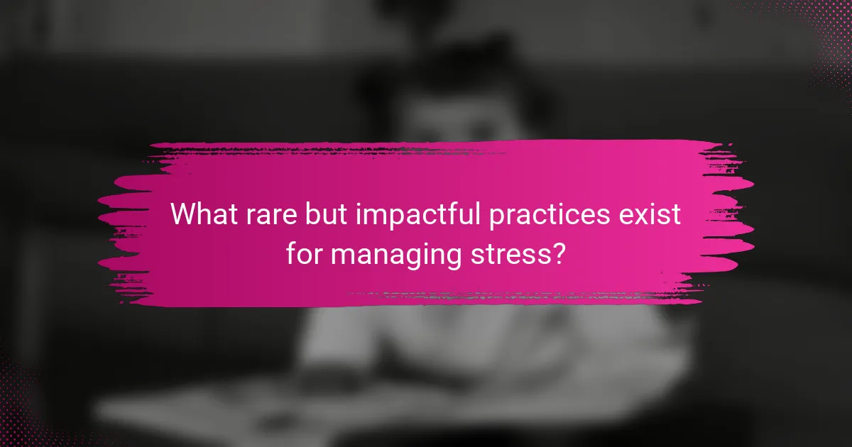 What rare but impactful practices exist for managing stress?