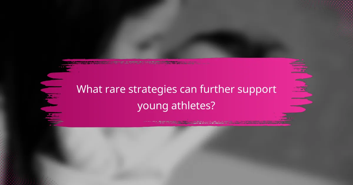 What rare strategies can further support young athletes?