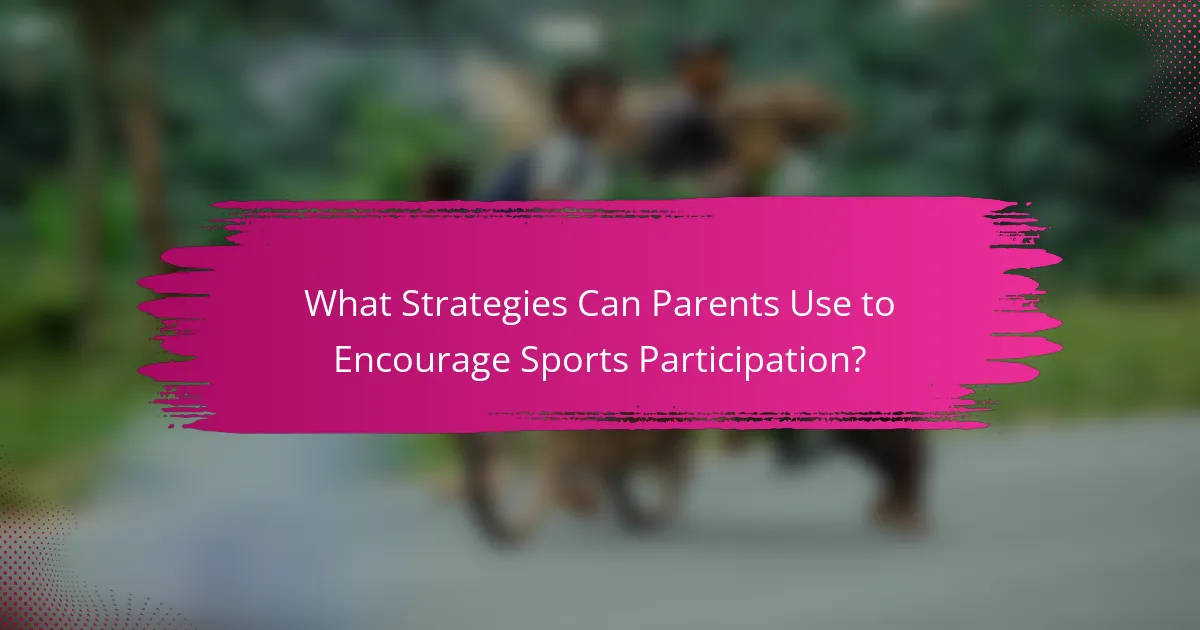 What Strategies Can Parents Use to Encourage Sports Participation?