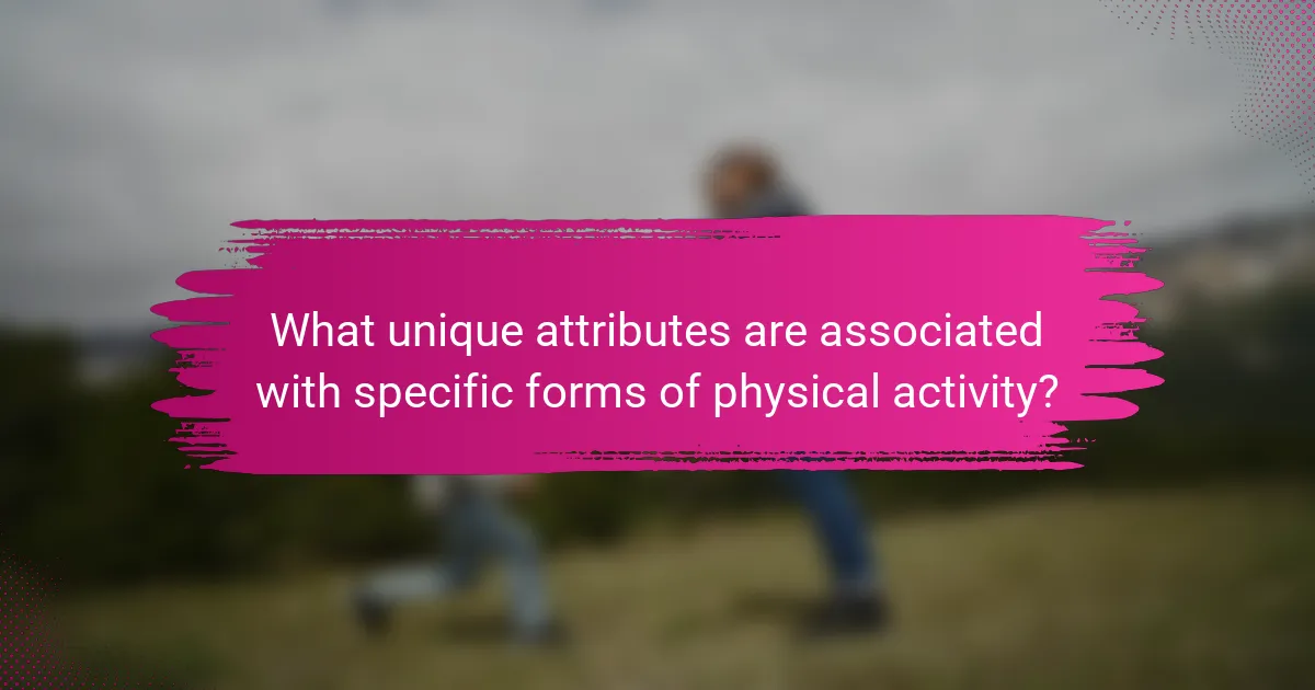 What unique attributes are associated with specific forms of physical activity?