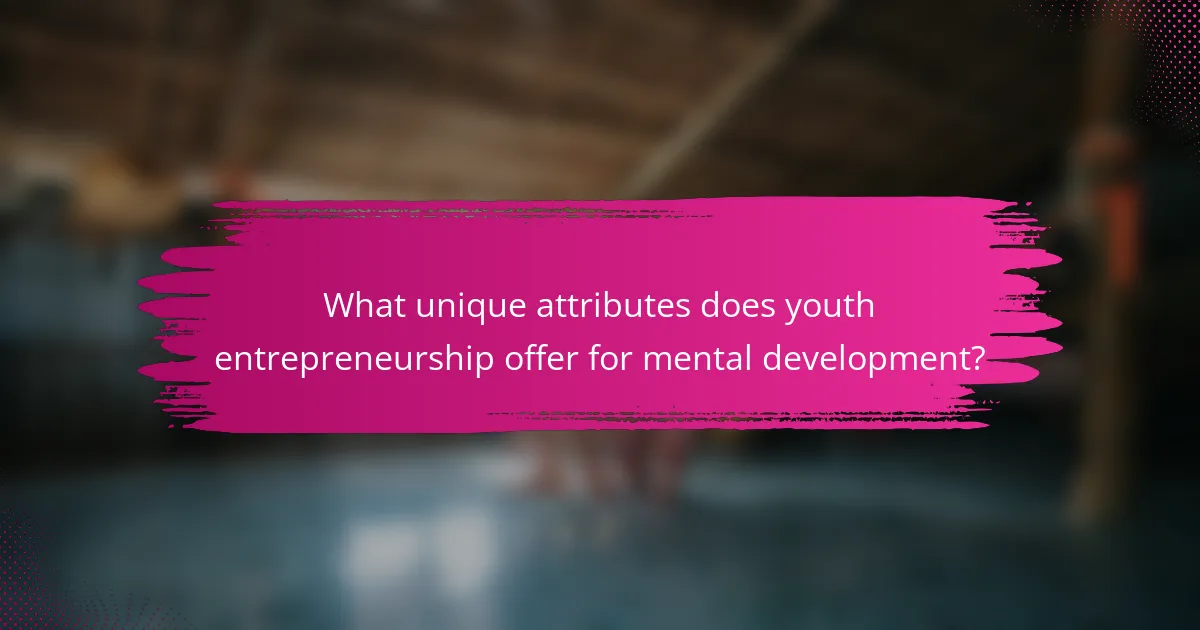What unique attributes does youth entrepreneurship offer for mental development?