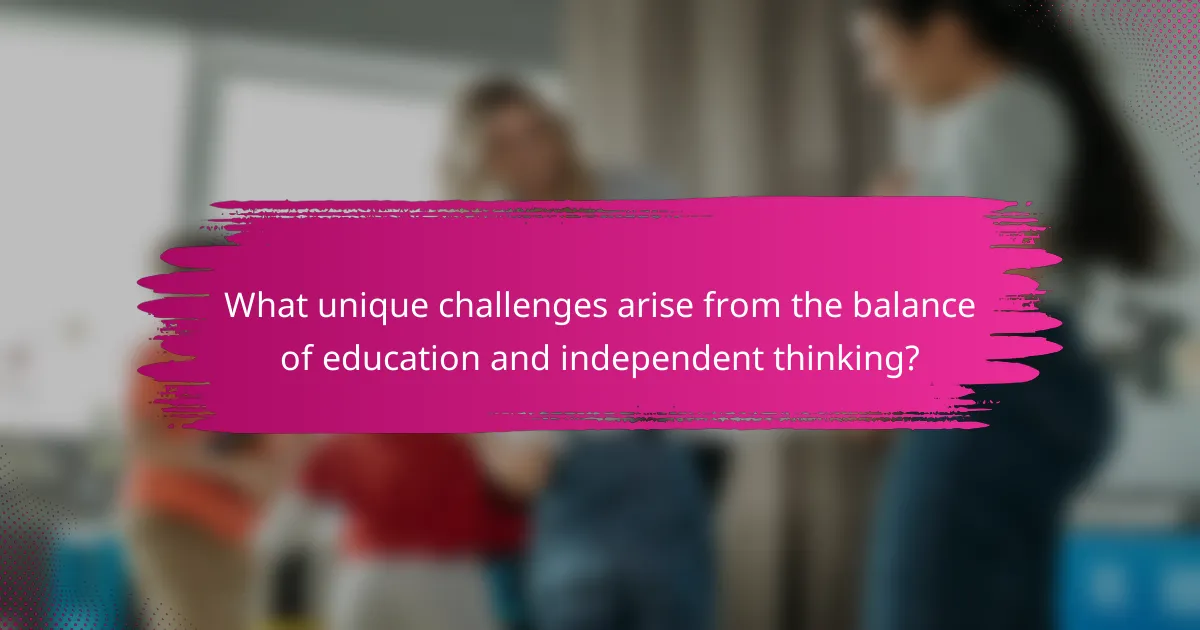 What unique challenges arise from the balance of education and independent thinking?
