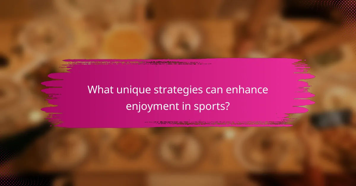 What unique strategies can enhance enjoyment in sports?