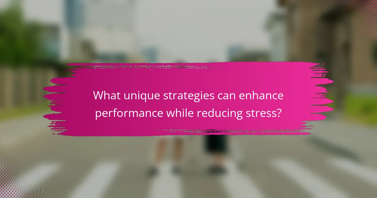 What unique strategies can enhance performance while reducing stress?