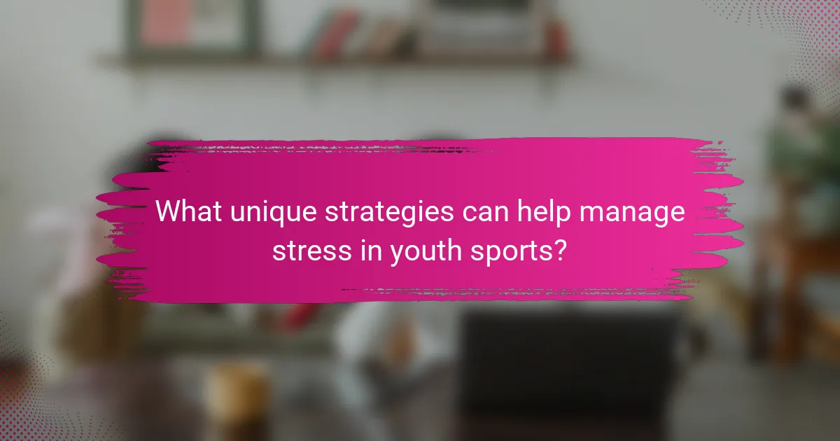 What unique strategies can help manage stress in youth sports?